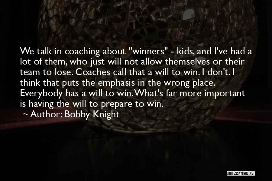 Bobby Knight Quotes: We Talk In Coaching About Winners - Kids, And I've Had A Lot Of Them, Who Just Will Not Allow