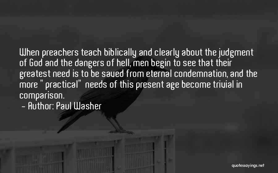 Paul Washer Quotes: When Preachers Teach Biblically And Clearly About The Judgment Of God And The Dangers Of Hell, Men Begin To See