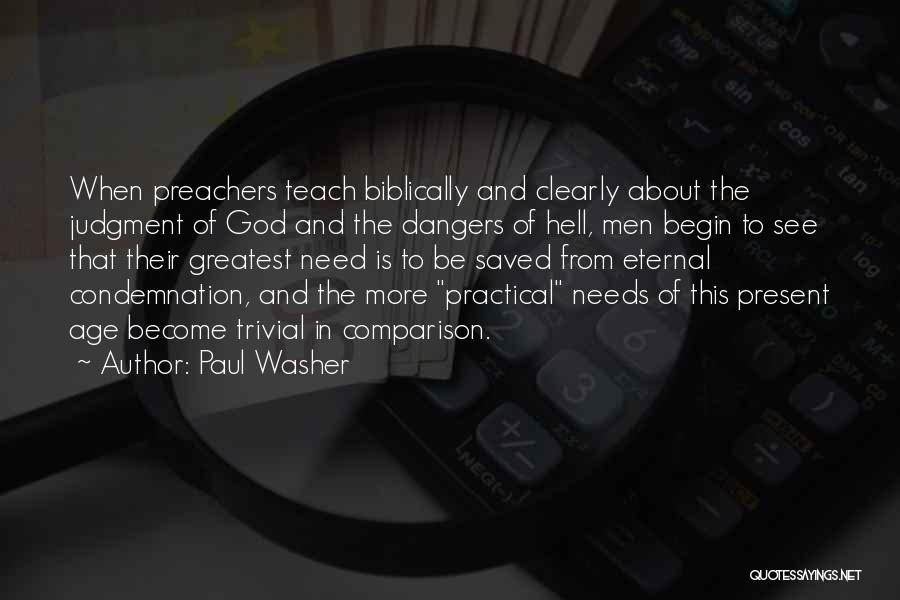 Paul Washer Quotes: When Preachers Teach Biblically And Clearly About The Judgment Of God And The Dangers Of Hell, Men Begin To See