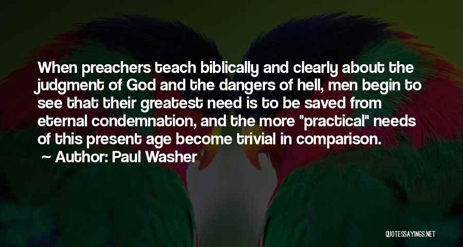 Paul Washer Quotes: When Preachers Teach Biblically And Clearly About The Judgment Of God And The Dangers Of Hell, Men Begin To See