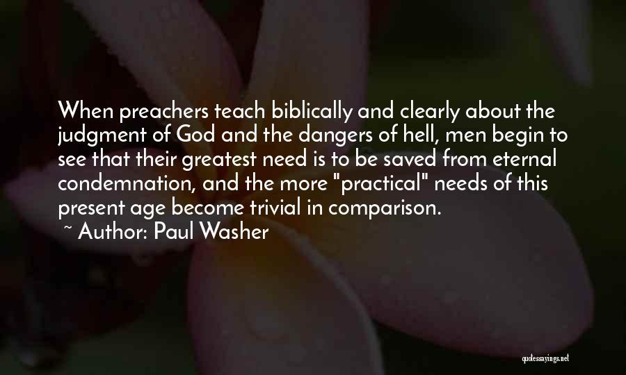 Paul Washer Quotes: When Preachers Teach Biblically And Clearly About The Judgment Of God And The Dangers Of Hell, Men Begin To See