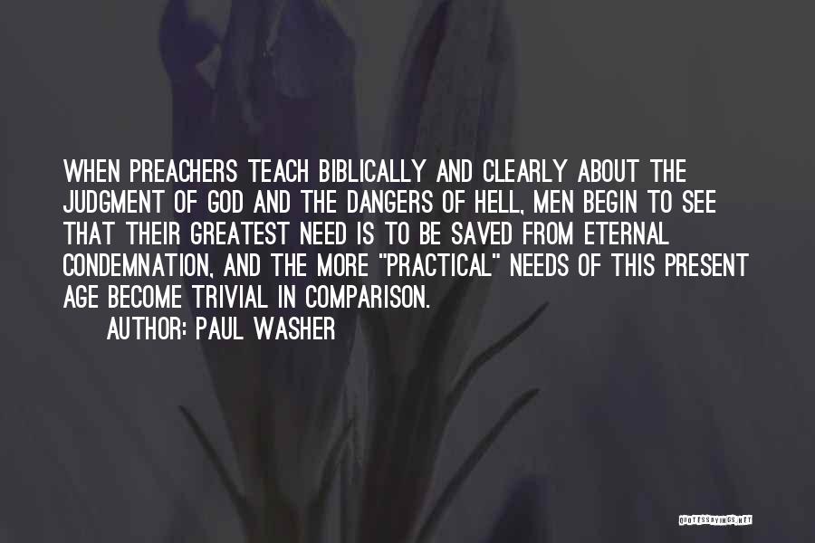 Paul Washer Quotes: When Preachers Teach Biblically And Clearly About The Judgment Of God And The Dangers Of Hell, Men Begin To See