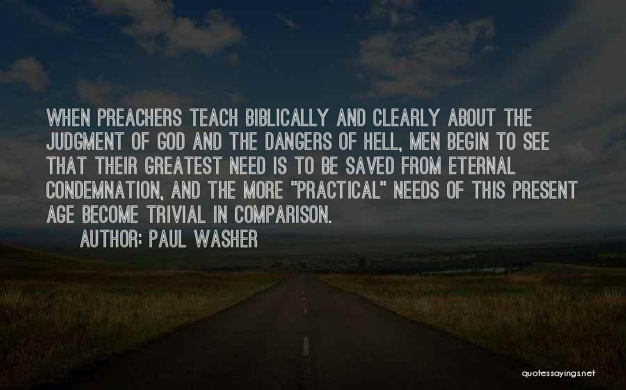 Paul Washer Quotes: When Preachers Teach Biblically And Clearly About The Judgment Of God And The Dangers Of Hell, Men Begin To See