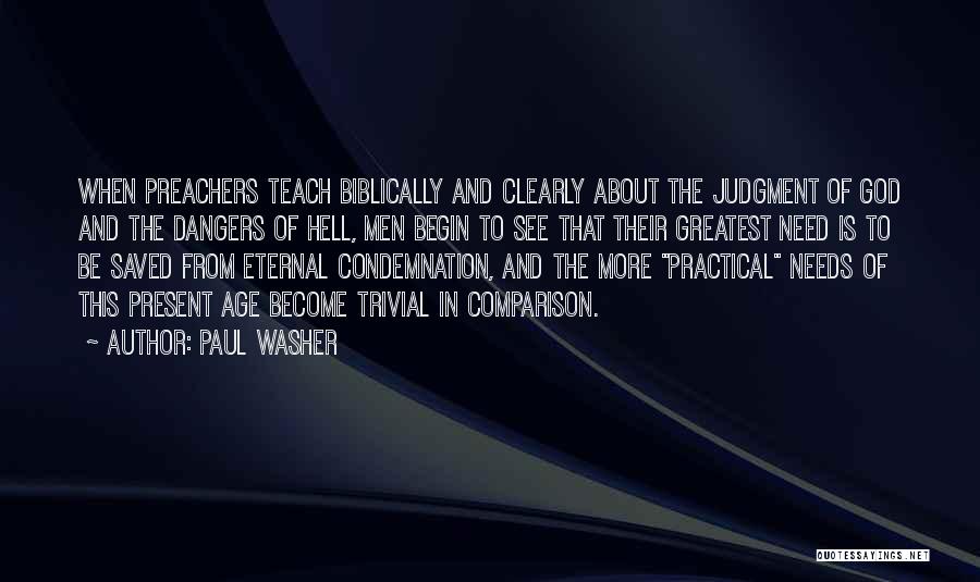 Paul Washer Quotes: When Preachers Teach Biblically And Clearly About The Judgment Of God And The Dangers Of Hell, Men Begin To See