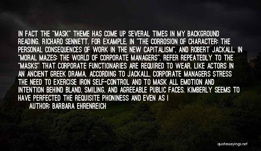 Barbara Ehrenreich Quotes: In Fact The Mask Theme Has Come Up Several Times In My Background Reading. Richard Sennett, For Example, In The