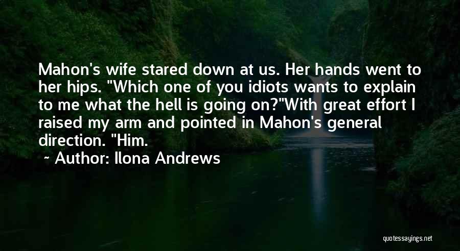 Ilona Andrews Quotes: Mahon's Wife Stared Down At Us. Her Hands Went To Her Hips. Which One Of You Idiots Wants To Explain