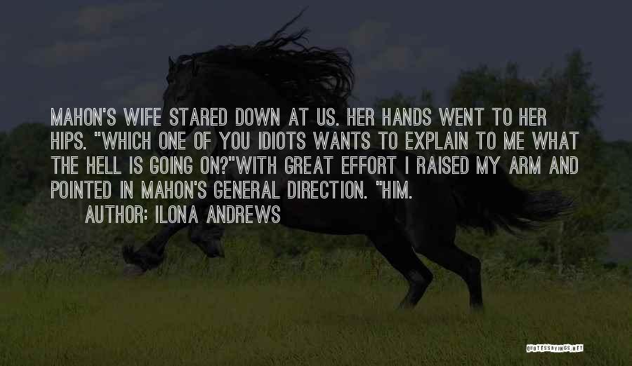 Ilona Andrews Quotes: Mahon's Wife Stared Down At Us. Her Hands Went To Her Hips. Which One Of You Idiots Wants To Explain