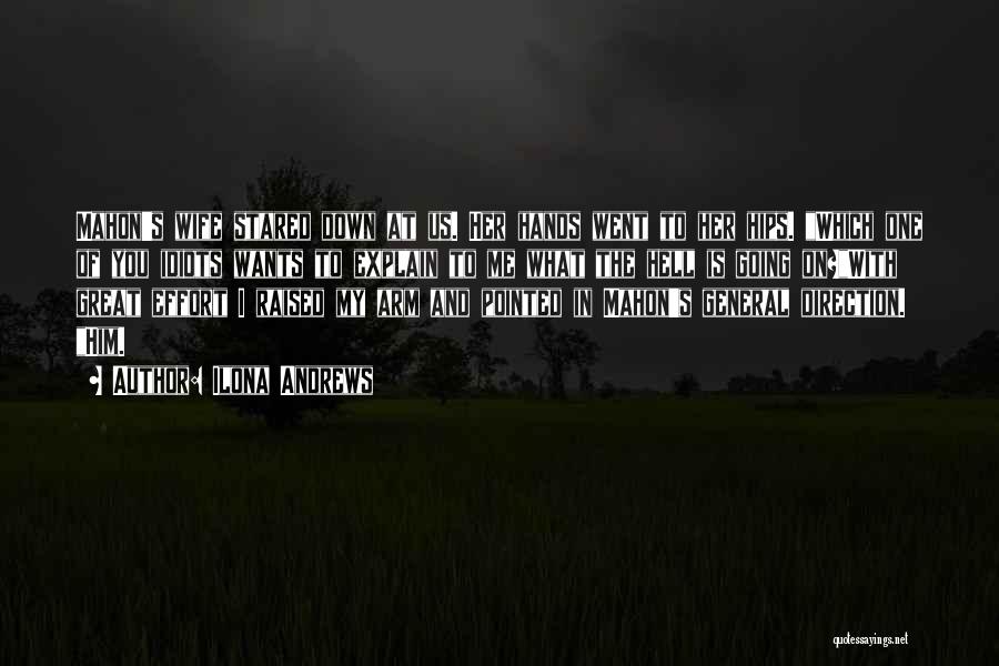 Ilona Andrews Quotes: Mahon's Wife Stared Down At Us. Her Hands Went To Her Hips. Which One Of You Idiots Wants To Explain