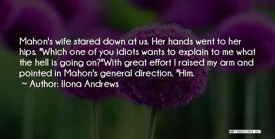 Ilona Andrews Quotes: Mahon's Wife Stared Down At Us. Her Hands Went To Her Hips. Which One Of You Idiots Wants To Explain