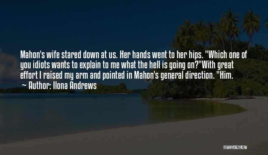 Ilona Andrews Quotes: Mahon's Wife Stared Down At Us. Her Hands Went To Her Hips. Which One Of You Idiots Wants To Explain