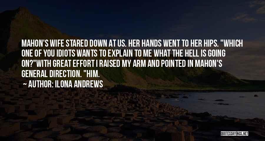 Ilona Andrews Quotes: Mahon's Wife Stared Down At Us. Her Hands Went To Her Hips. Which One Of You Idiots Wants To Explain