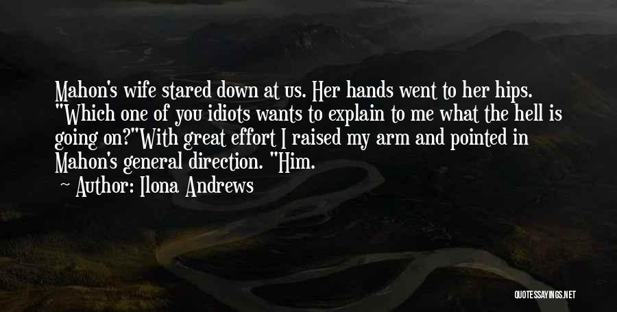 Ilona Andrews Quotes: Mahon's Wife Stared Down At Us. Her Hands Went To Her Hips. Which One Of You Idiots Wants To Explain