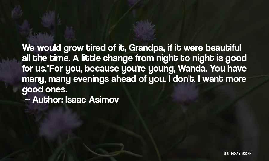 Isaac Asimov Quotes: We Would Grow Tired Of It, Grandpa, If It Were Beautiful All The Time. A Little Change From Night To