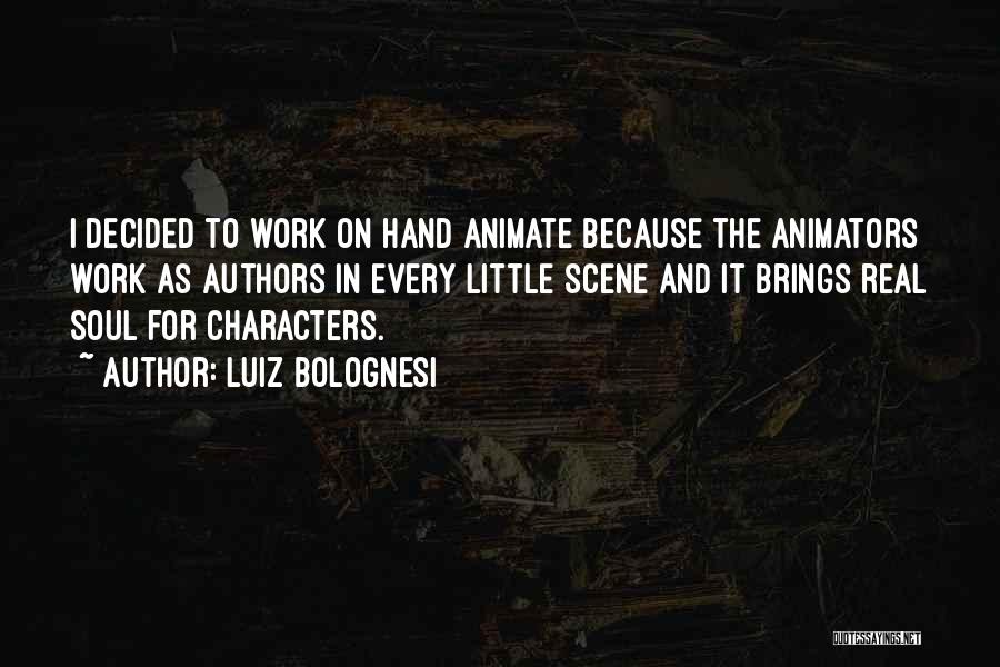 Luiz Bolognesi Quotes: I Decided To Work On Hand Animate Because The Animators Work As Authors In Every Little Scene And It Brings