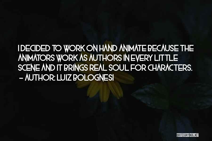 Luiz Bolognesi Quotes: I Decided To Work On Hand Animate Because The Animators Work As Authors In Every Little Scene And It Brings