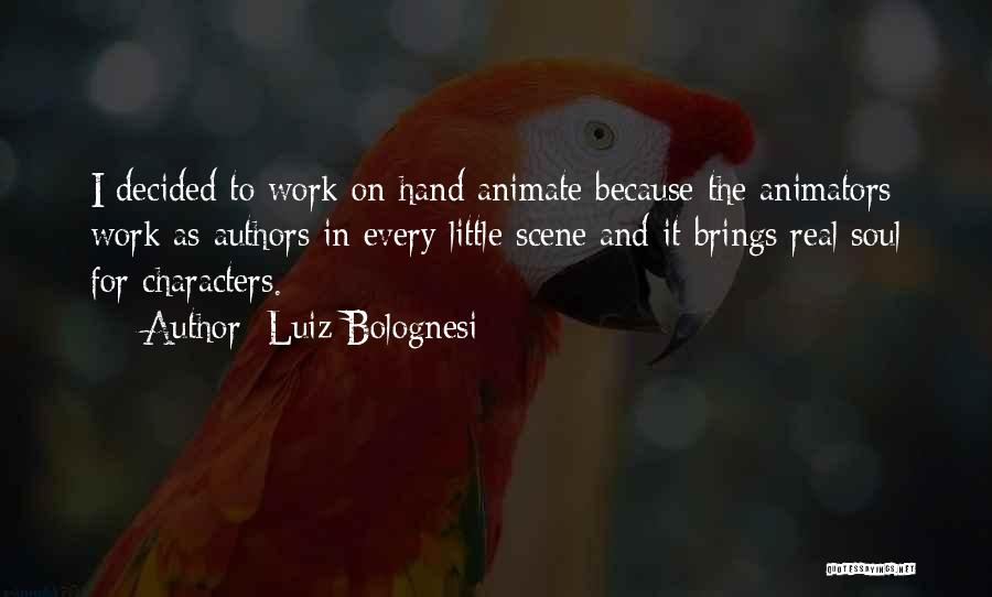 Luiz Bolognesi Quotes: I Decided To Work On Hand Animate Because The Animators Work As Authors In Every Little Scene And It Brings