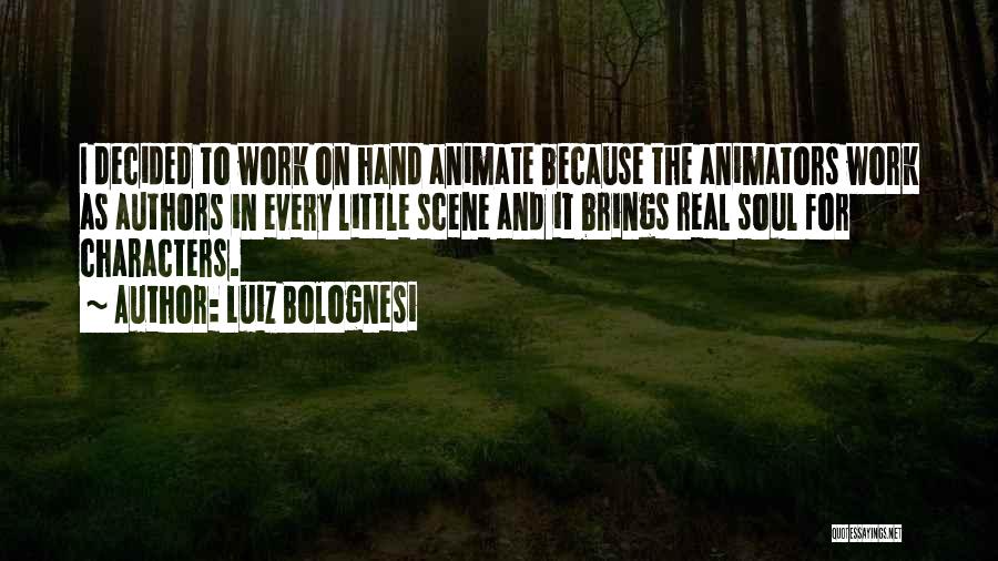 Luiz Bolognesi Quotes: I Decided To Work On Hand Animate Because The Animators Work As Authors In Every Little Scene And It Brings