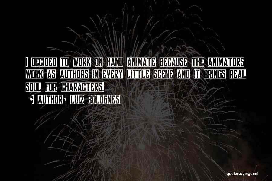 Luiz Bolognesi Quotes: I Decided To Work On Hand Animate Because The Animators Work As Authors In Every Little Scene And It Brings