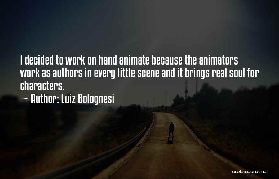 Luiz Bolognesi Quotes: I Decided To Work On Hand Animate Because The Animators Work As Authors In Every Little Scene And It Brings