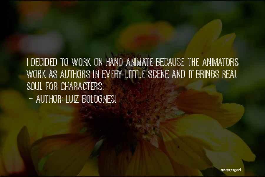 Luiz Bolognesi Quotes: I Decided To Work On Hand Animate Because The Animators Work As Authors In Every Little Scene And It Brings