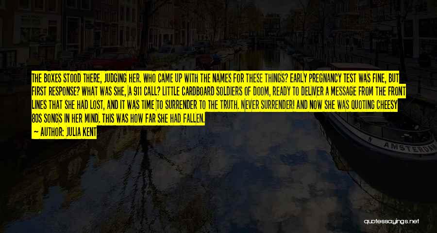 Julia Kent Quotes: The Boxes Stood There, Judging Her. Who Came Up With The Names For These Things? Early Pregnancy Test Was Fine,