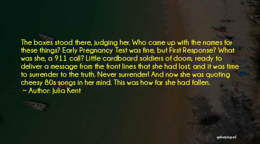 Julia Kent Quotes: The Boxes Stood There, Judging Her. Who Came Up With The Names For These Things? Early Pregnancy Test Was Fine,