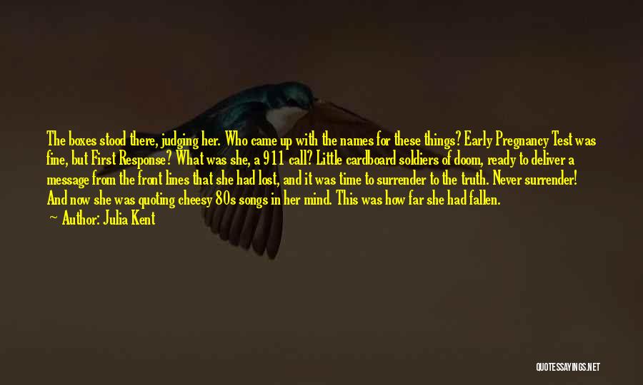 Julia Kent Quotes: The Boxes Stood There, Judging Her. Who Came Up With The Names For These Things? Early Pregnancy Test Was Fine,