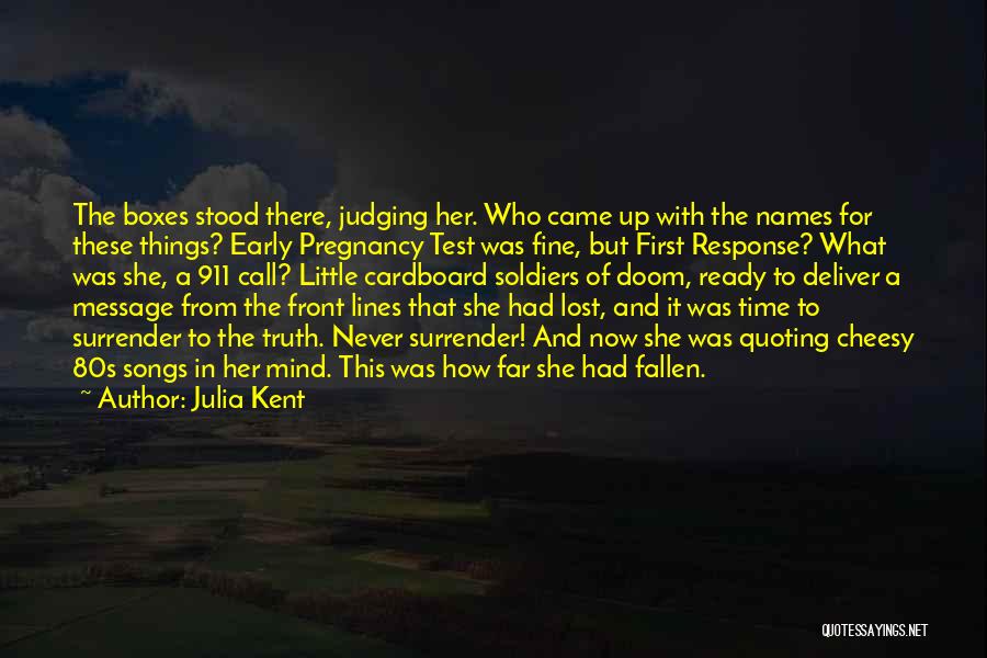 Julia Kent Quotes: The Boxes Stood There, Judging Her. Who Came Up With The Names For These Things? Early Pregnancy Test Was Fine,