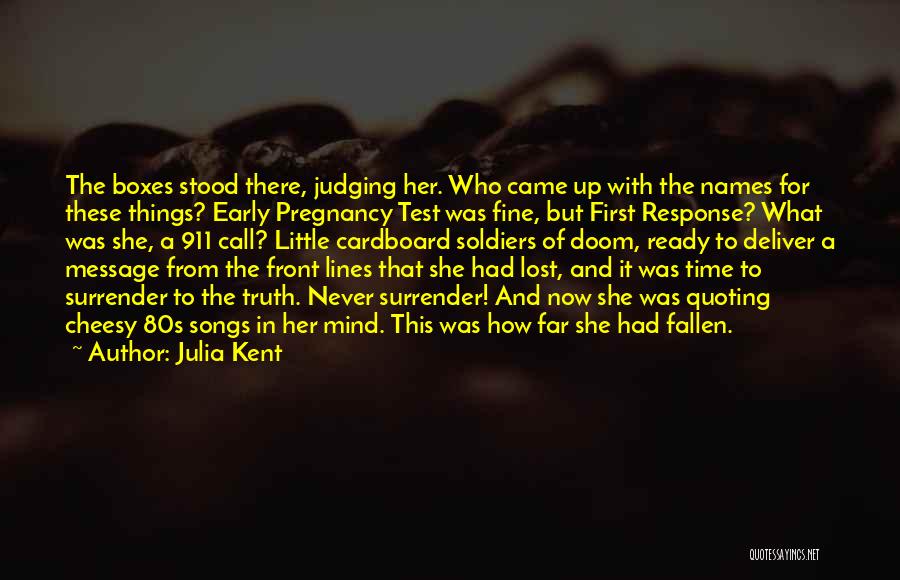 Julia Kent Quotes: The Boxes Stood There, Judging Her. Who Came Up With The Names For These Things? Early Pregnancy Test Was Fine,