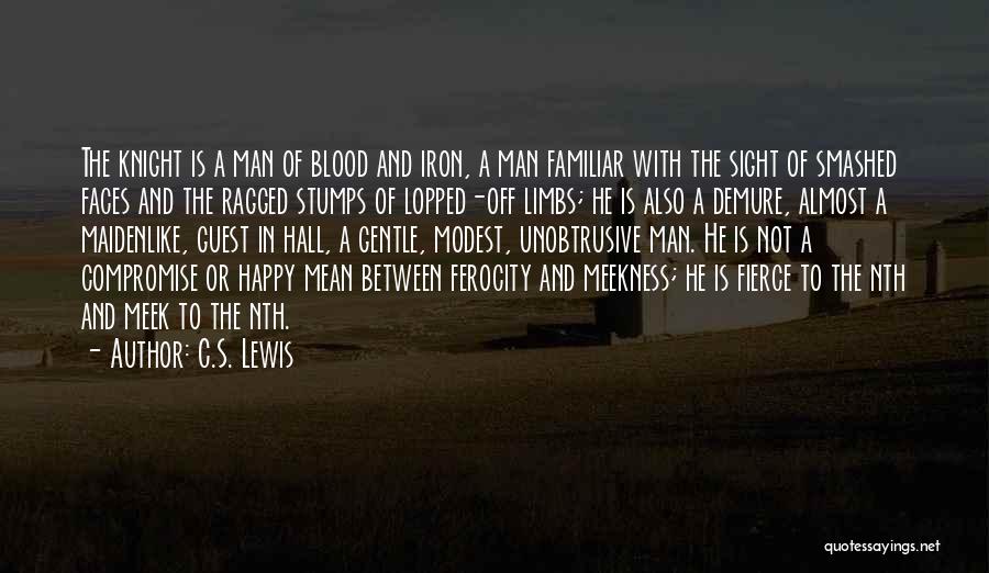 C.S. Lewis Quotes: The Knight Is A Man Of Blood And Iron, A Man Familiar With The Sight Of Smashed Faces And The