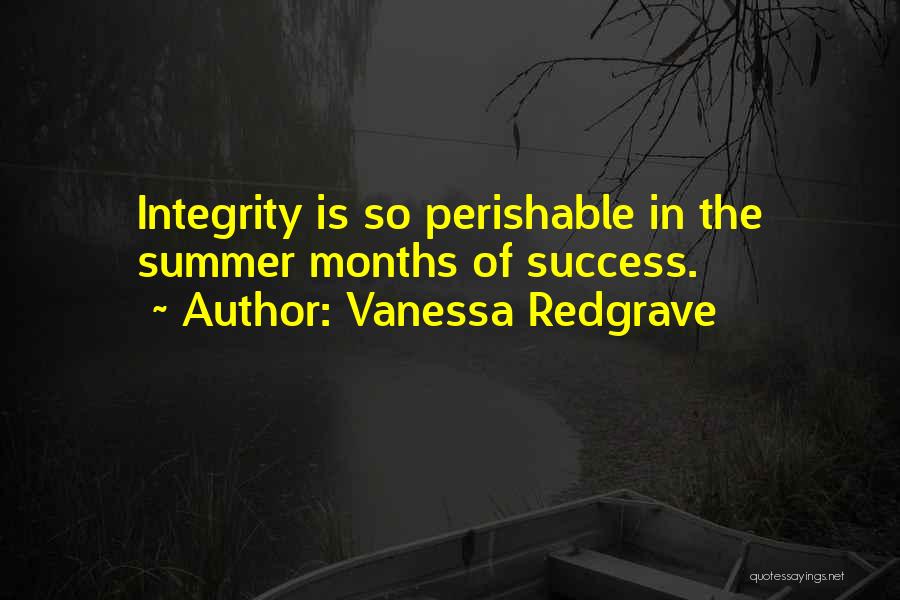 Vanessa Redgrave Quotes: Integrity Is So Perishable In The Summer Months Of Success.