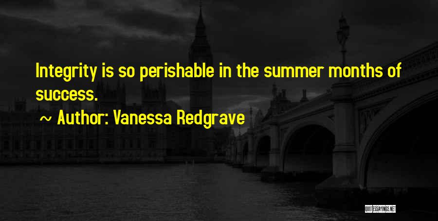 Vanessa Redgrave Quotes: Integrity Is So Perishable In The Summer Months Of Success.