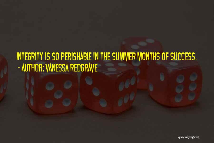 Vanessa Redgrave Quotes: Integrity Is So Perishable In The Summer Months Of Success.