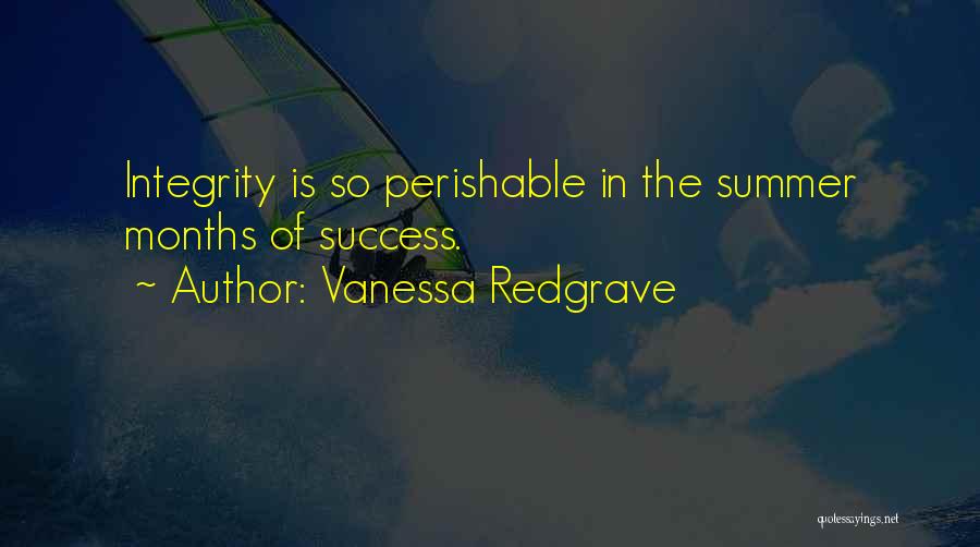 Vanessa Redgrave Quotes: Integrity Is So Perishable In The Summer Months Of Success.