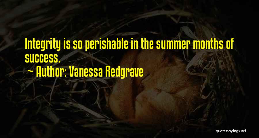 Vanessa Redgrave Quotes: Integrity Is So Perishable In The Summer Months Of Success.