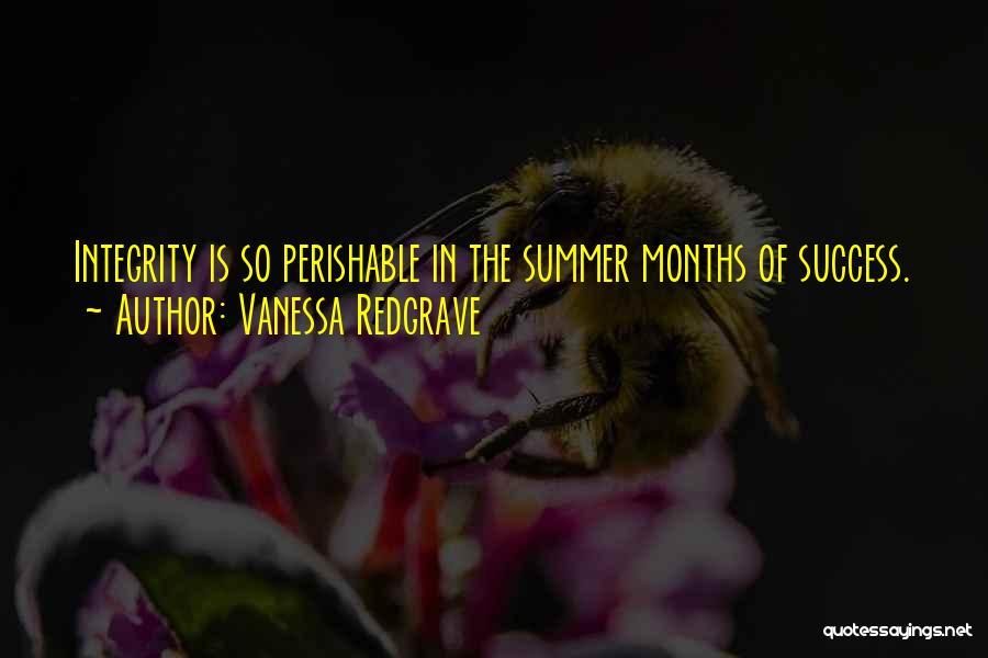 Vanessa Redgrave Quotes: Integrity Is So Perishable In The Summer Months Of Success.