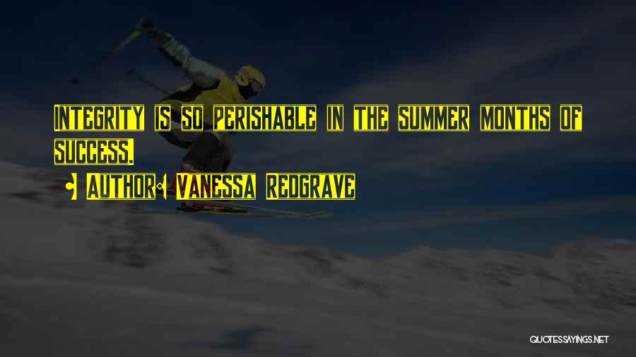 Vanessa Redgrave Quotes: Integrity Is So Perishable In The Summer Months Of Success.