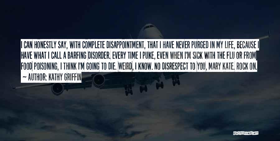 Kathy Griffin Quotes: I Can Honestly Say, With Complete Disappointment, That I Have Never Purged In My Life, Because I Have What I