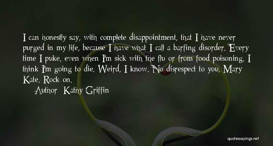 Kathy Griffin Quotes: I Can Honestly Say, With Complete Disappointment, That I Have Never Purged In My Life, Because I Have What I