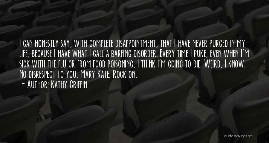 Kathy Griffin Quotes: I Can Honestly Say, With Complete Disappointment, That I Have Never Purged In My Life, Because I Have What I