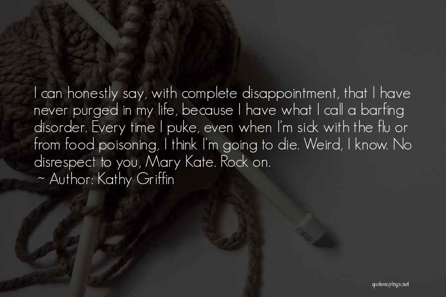 Kathy Griffin Quotes: I Can Honestly Say, With Complete Disappointment, That I Have Never Purged In My Life, Because I Have What I