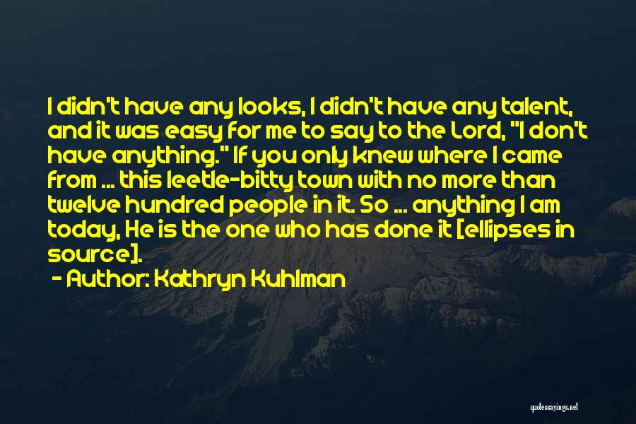 Kathryn Kuhlman Quotes: I Didn't Have Any Looks, I Didn't Have Any Talent, And It Was Easy For Me To Say To The