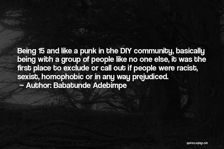 Babatunde Adebimpe Quotes: Being 15 And Like A Punk In The Diy Community, Basically Being With A Group Of People Like No One