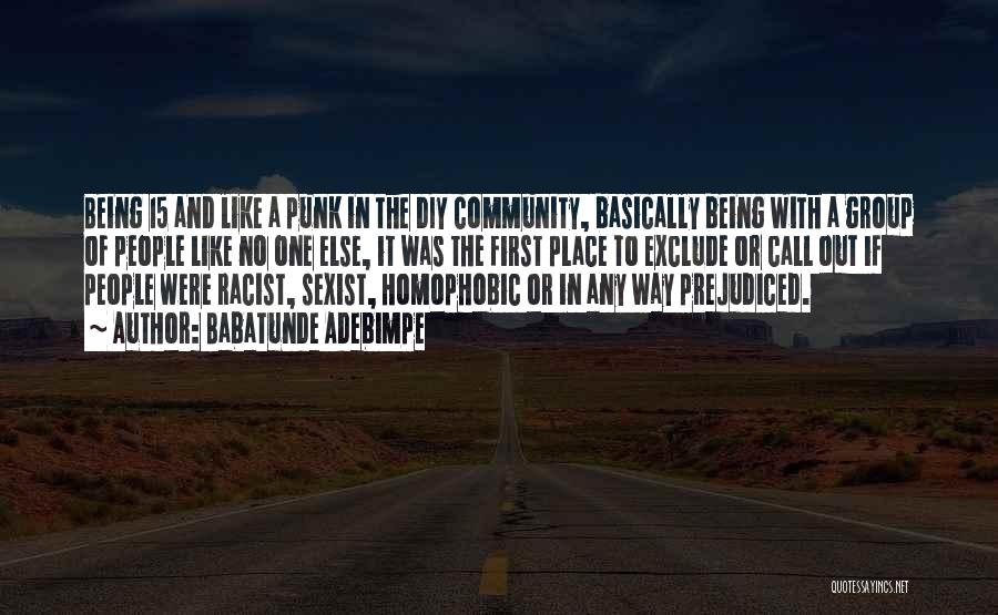 Babatunde Adebimpe Quotes: Being 15 And Like A Punk In The Diy Community, Basically Being With A Group Of People Like No One