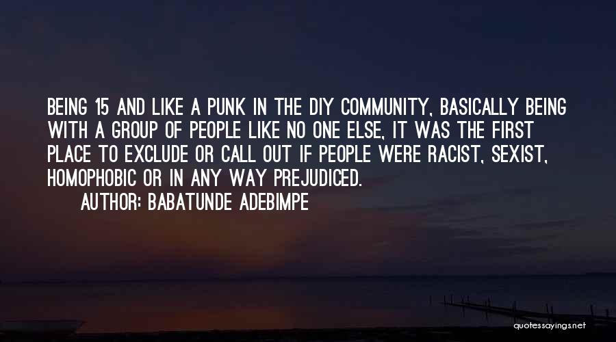 Babatunde Adebimpe Quotes: Being 15 And Like A Punk In The Diy Community, Basically Being With A Group Of People Like No One