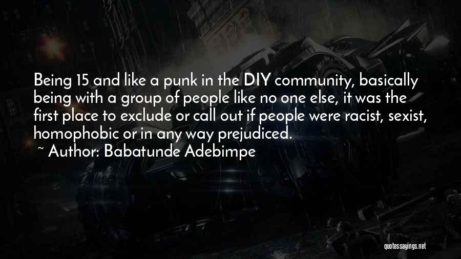 Babatunde Adebimpe Quotes: Being 15 And Like A Punk In The Diy Community, Basically Being With A Group Of People Like No One