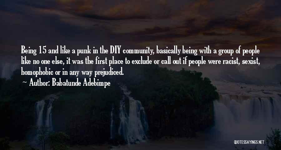 Babatunde Adebimpe Quotes: Being 15 And Like A Punk In The Diy Community, Basically Being With A Group Of People Like No One