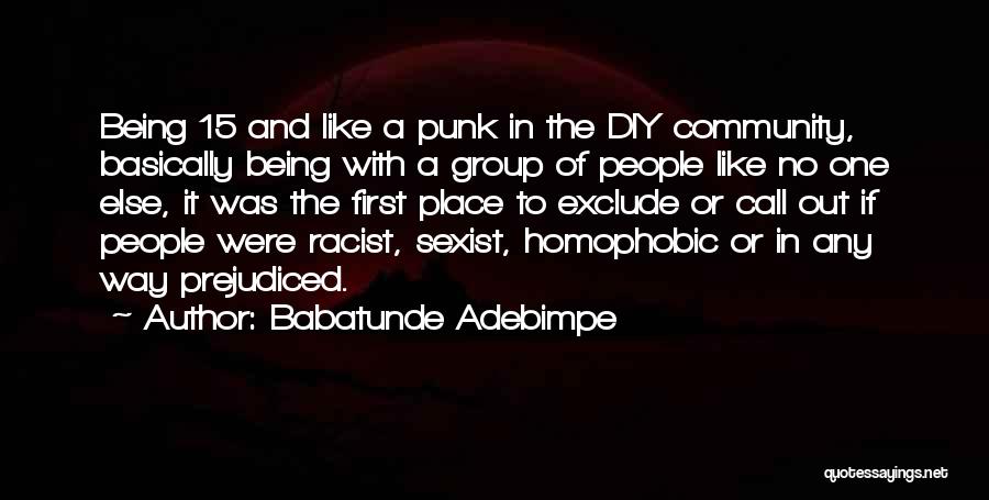 Babatunde Adebimpe Quotes: Being 15 And Like A Punk In The Diy Community, Basically Being With A Group Of People Like No One