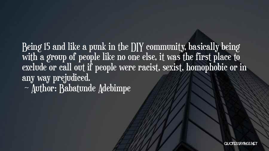 Babatunde Adebimpe Quotes: Being 15 And Like A Punk In The Diy Community, Basically Being With A Group Of People Like No One