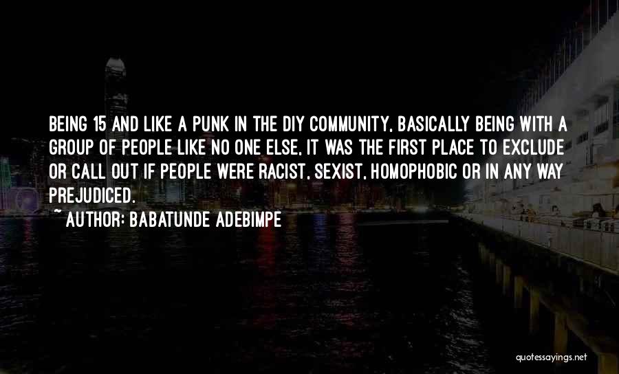 Babatunde Adebimpe Quotes: Being 15 And Like A Punk In The Diy Community, Basically Being With A Group Of People Like No One